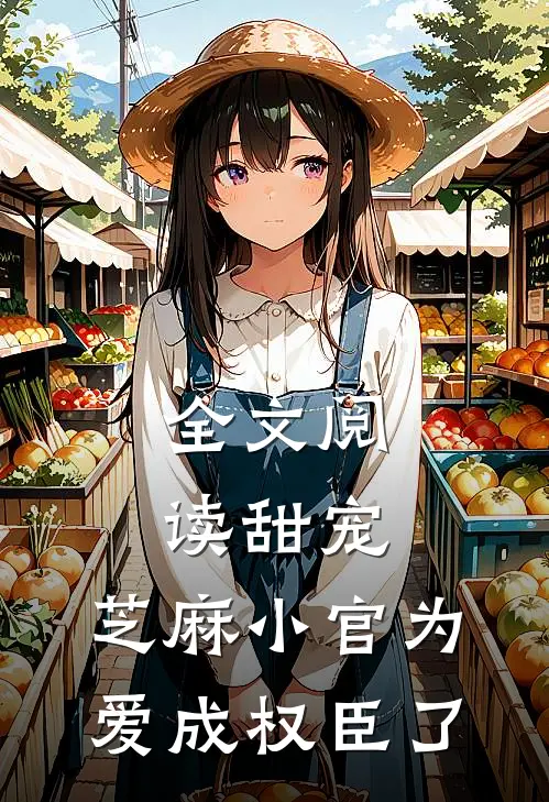 全文阅读甜宠：芝麻小官为爱成权臣了