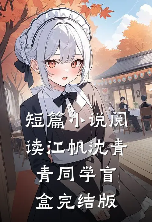 短篇小说阅读江帆沈青青同学盲盒完结版