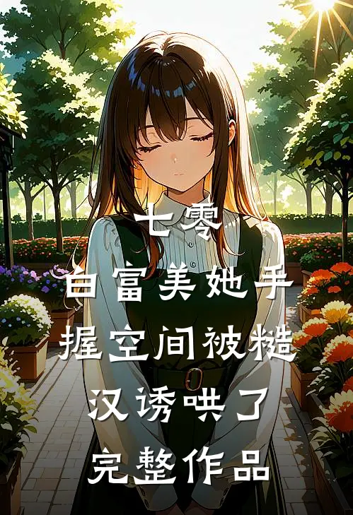 七零：白富美她手握空间被糙汉诱哄了完整作品