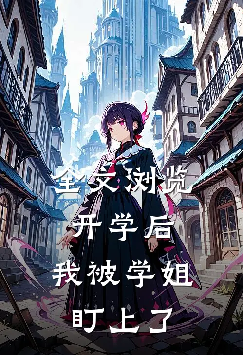 全文浏览开学后，我被学姐盯上了