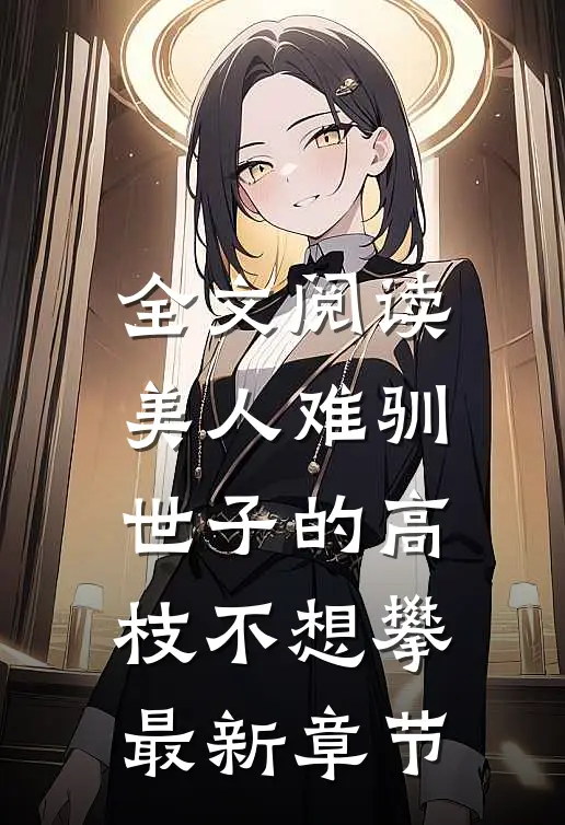 全文阅读美人难驯:世子的高枝不想攀最新章节