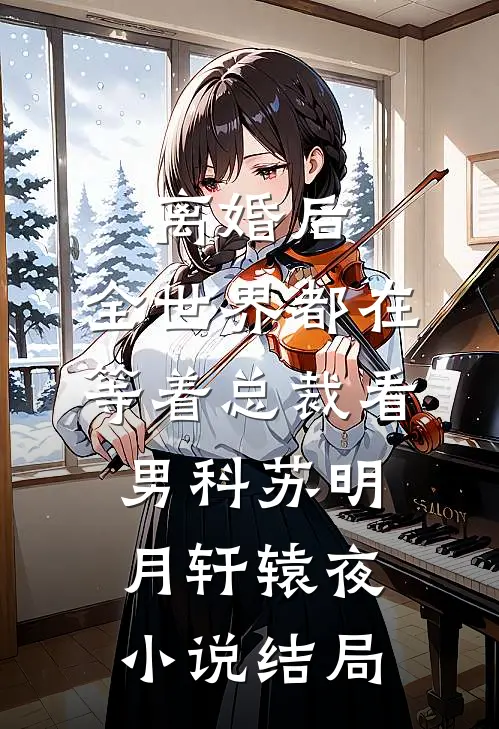 离婚后，全世界都在等着总裁看男科苏明月轩辕夜小说结局