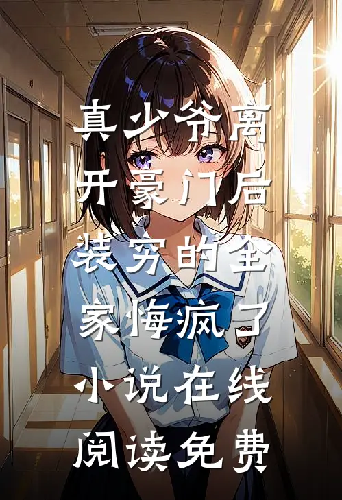 真少爷离开豪门后，装穷的全家悔疯了小说在线阅读免费