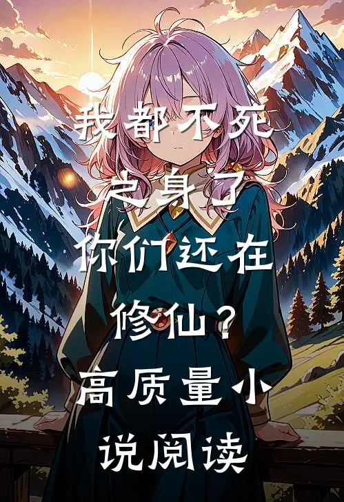 我都不死之身了，你们还在修仙？高质量小说阅读