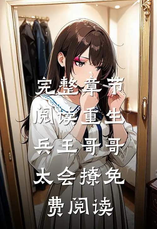 完整章节阅读重生:兵王哥哥太会撩免费阅读