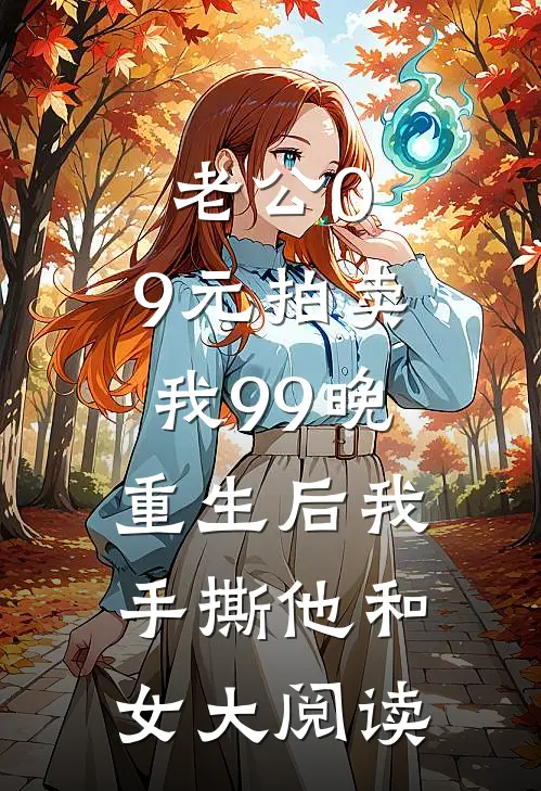 老公0.9元拍卖我99晚，重生后我手撕他和女大阅读