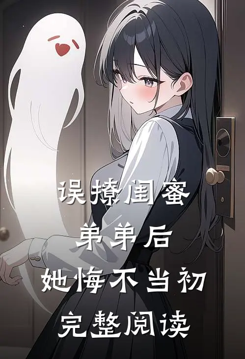 误撩闺蜜弟弟后，她悔不当初完整阅读