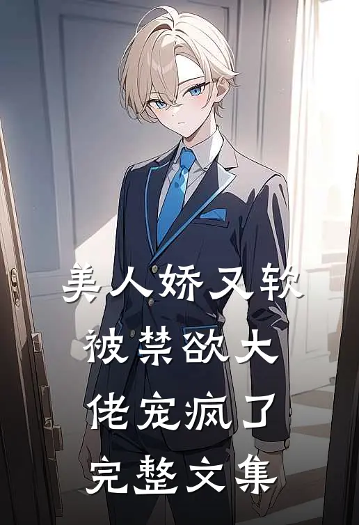 美人娇又软，被禁欲大佬宠疯了完整文集