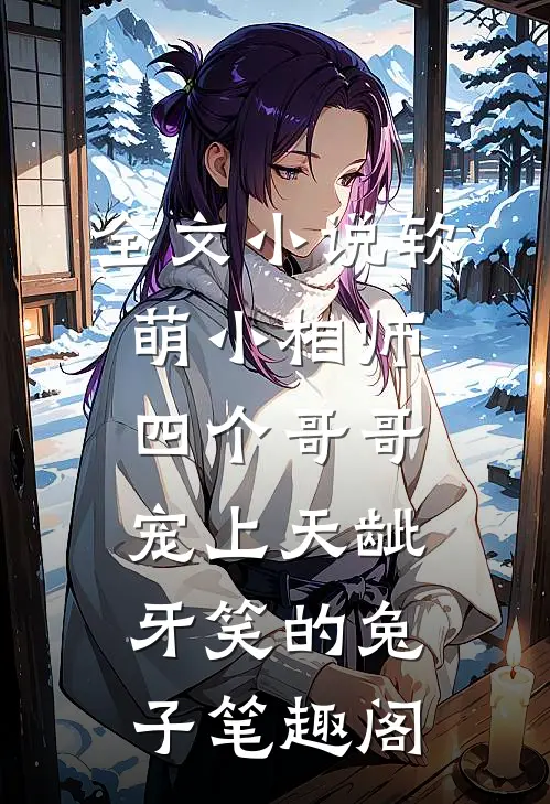 全文小说软萌小相师:四个哥哥宠上天龇牙笑的兔子 笔趣阁