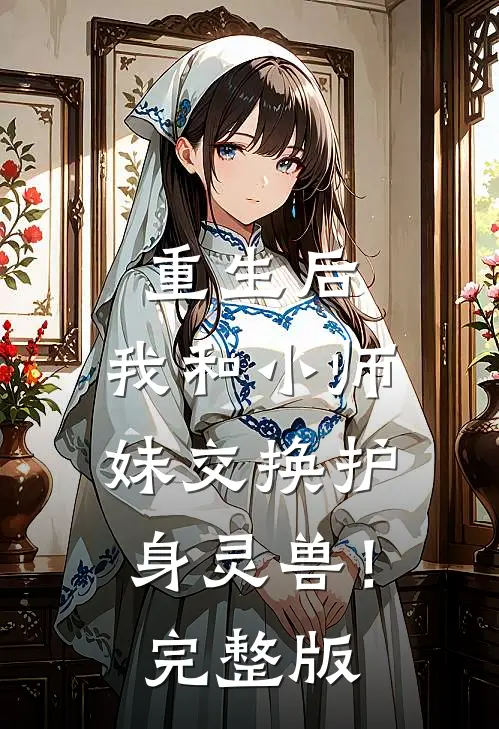 重生后，我和小师妹交换护身灵兽！完整版