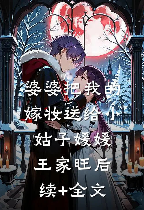婆婆把我的嫁妆送给小姑子媛媛王家旺后续+全文
