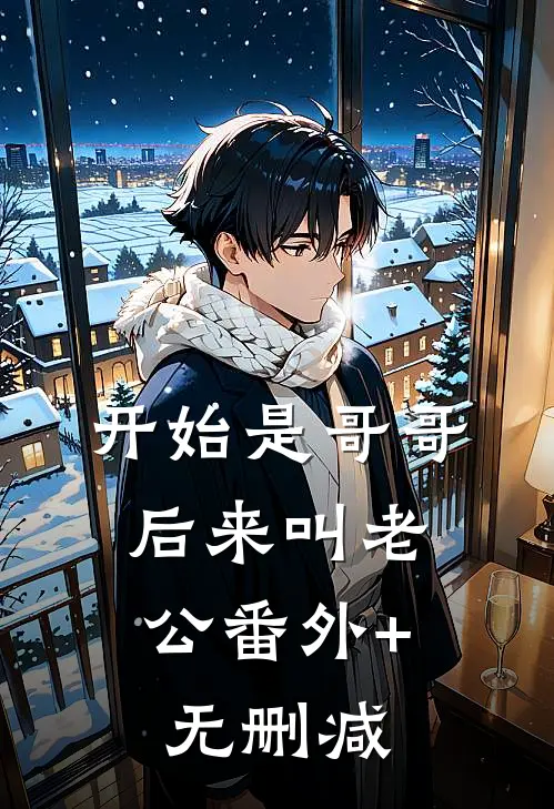 开始是哥哥，后来叫老公番外+无删减