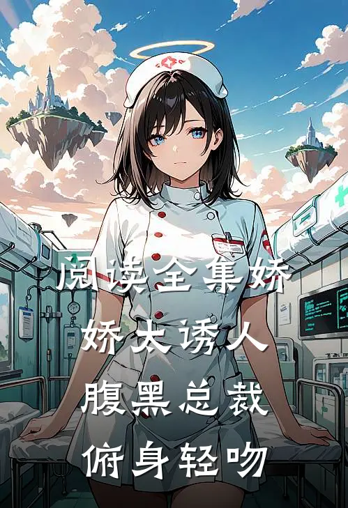 阅读全集娇娇太诱人，腹黑总裁俯身轻吻