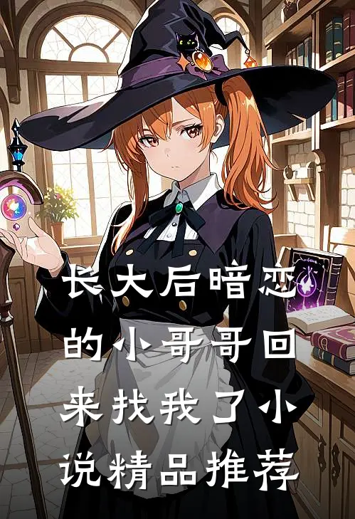 长大后暗恋的小哥哥回来找我了小说精品推荐