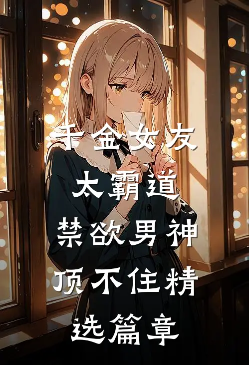 千金女友太霸道，禁欲男神顶不住精选篇章