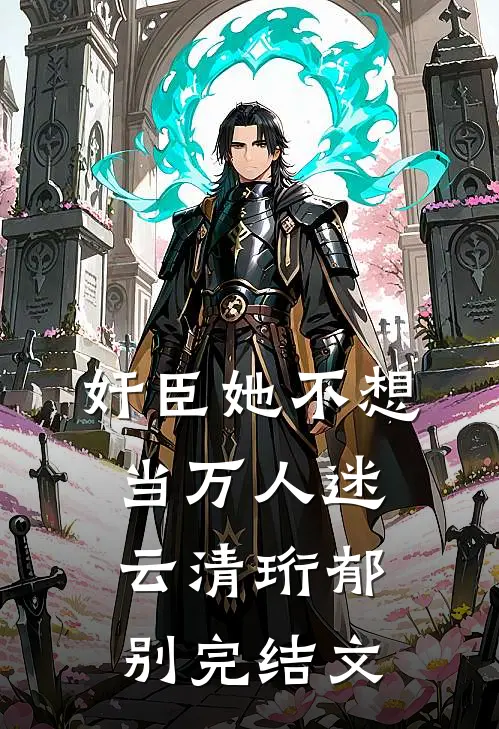 奸臣她不想当万人迷云清珩郁别完结文