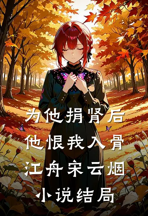 为他捐肾后，他恨我入骨江舟宋云烟小说结局