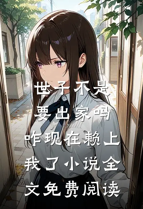世子不是要出家吗，咋现在赖上我了小说全文免费阅读