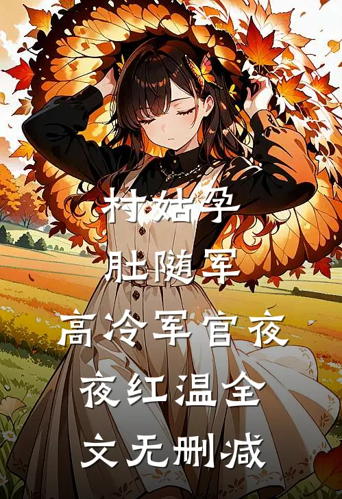 村姑孕肚随军，高冷军官夜夜红温全文无删减