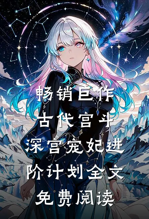 畅销巨作古代宫斗:深宫宠妃进阶计划全文免费阅读