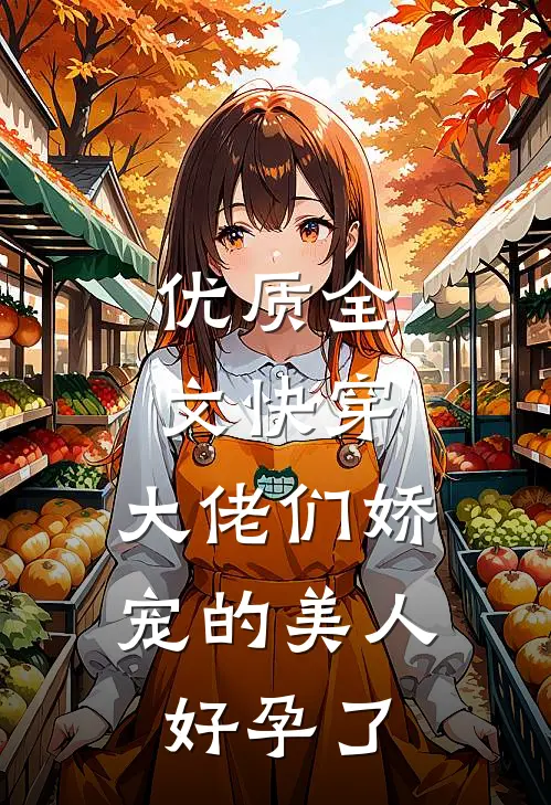 优质全文快穿：大佬们娇宠的美人好孕了