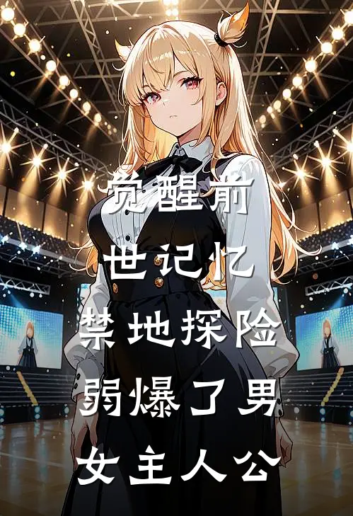 觉醒前世记忆，禁地探险弱爆了男女主人公