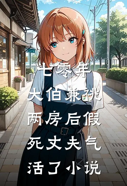 七零年，大伯兼祧两房后假死丈夫气活了小说
