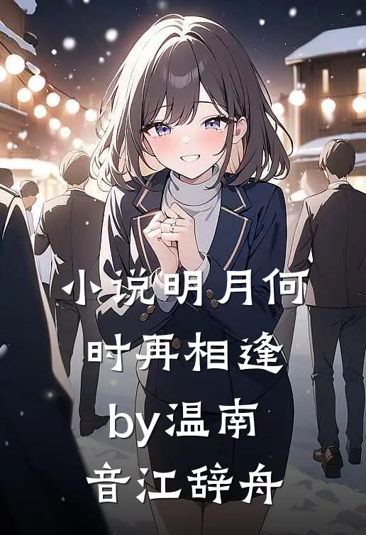 小说明月何时再相逢by温南音江辞舟
