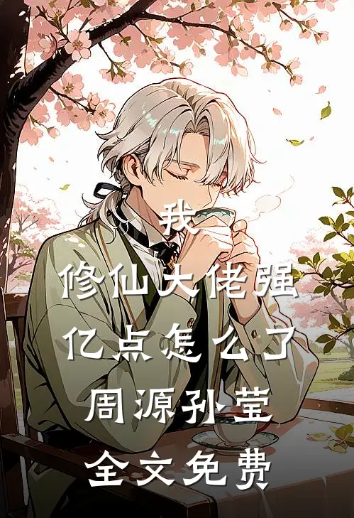 我，修仙大佬强亿点怎么了周源孙莹全文免费