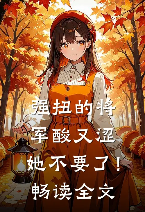 强扭的将军酸又涩，她不要了！畅读全文