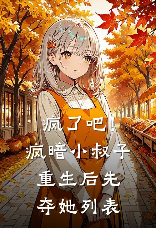 疯了吧！疯暗小叔子重生后先夺她列表