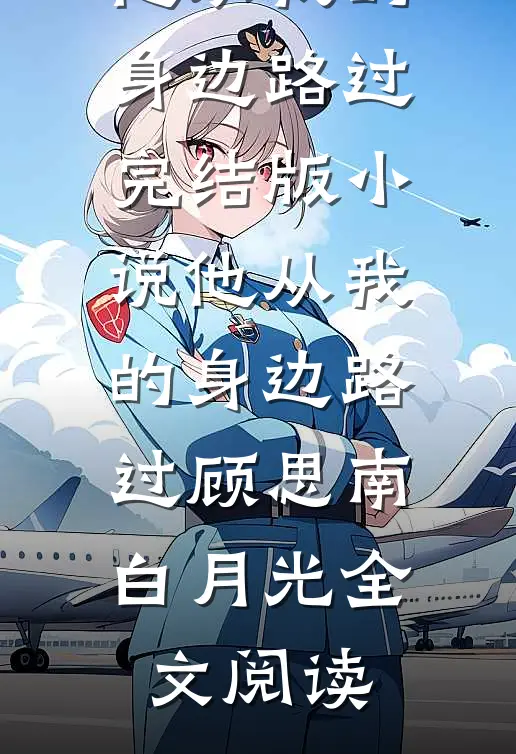 他从我的身边路过完结版小说_他从我的身边路过顾思南白月光全文阅读