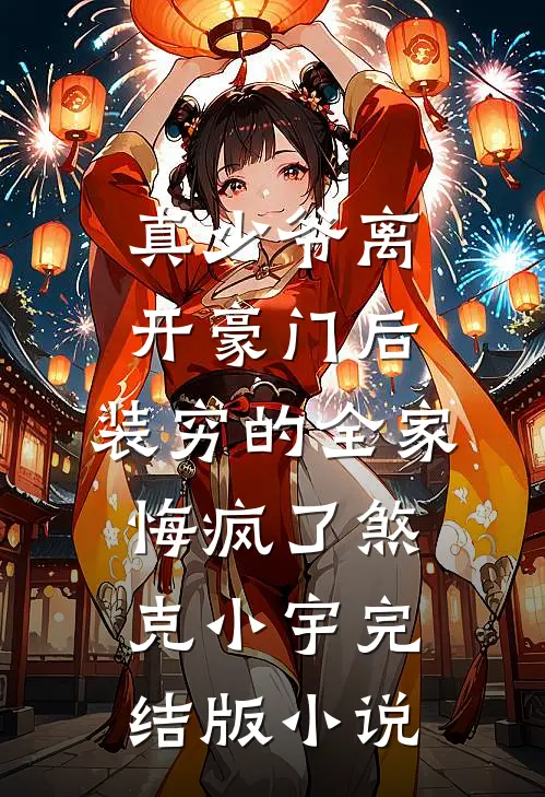 真少爷离开豪门后，装穷的全家悔疯了煞克小宇完结版小说
