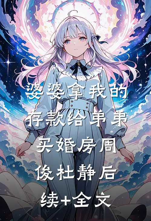 婆婆拿我的存款给弟弟买婚房周俊杜静后续+全文