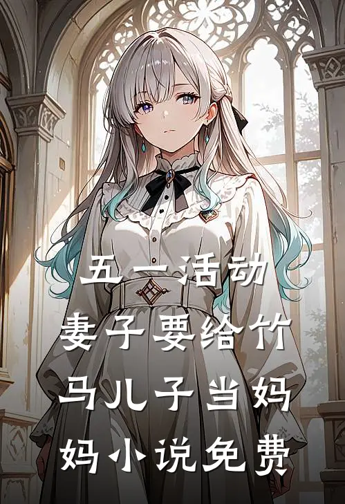 五一活动，妻子要给竹马儿子当妈妈小说免费