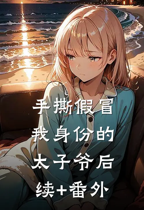 手撕假冒我身份的太子爷后续+番外