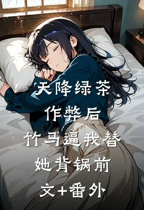 天降绿茶作弊后，竹马逼我替她背锅前文+番外