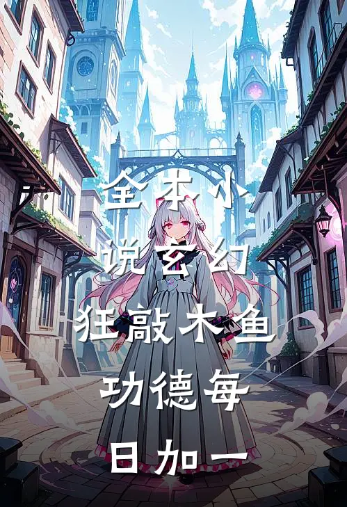 全本小说玄幻：狂敲木鱼，功德每日加一