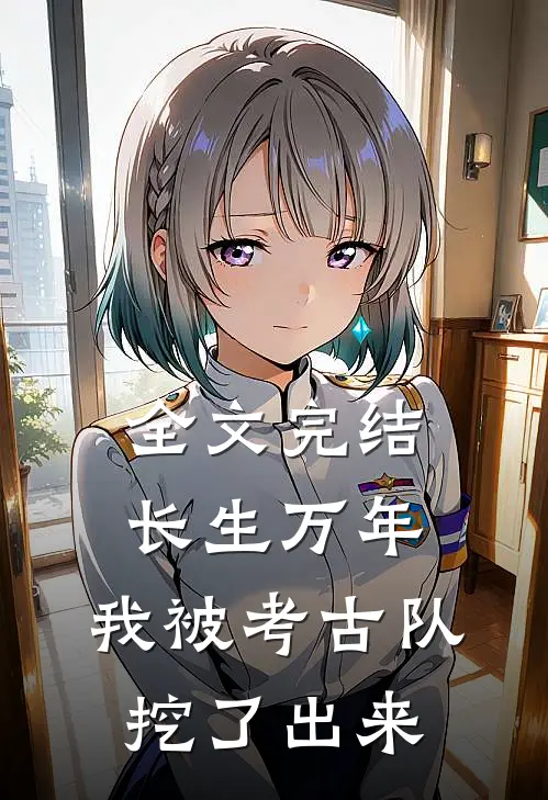 全文完结长生万年：我被考古队挖了出来