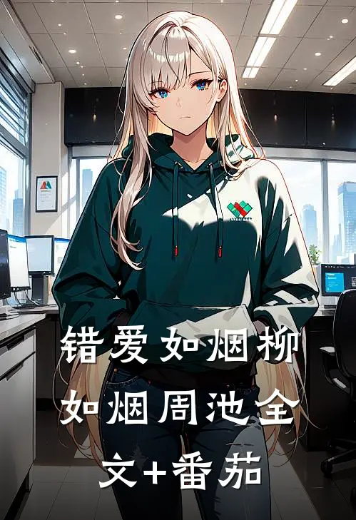 错爱如烟柳如烟周池全文+番茄