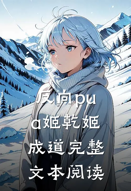 反向pua姬乾姬成道完整文本阅读