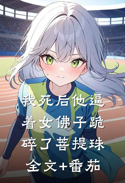 我死后他逼着女佛子跪碎了菩提珠全文+番茄