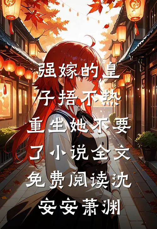强嫁的皇子捂不热，重生她不要了小说全文免费阅读沈安安萧渊