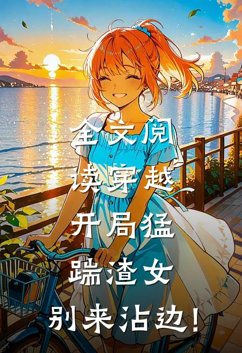 全文阅读穿越:开局猛踹渣女,别来沾边!