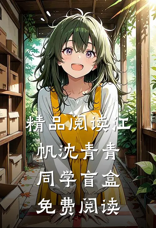 精品阅读江帆沈青青同学盲盒免费阅读