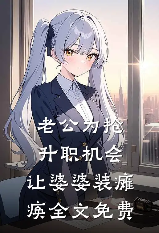 老公为抢升职机会，让婆婆装瘫痪全文免费