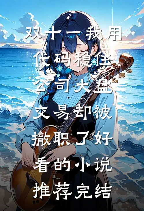 双十一我用代码稳住公司大盘交易却被撤职了好看的小说推荐完结