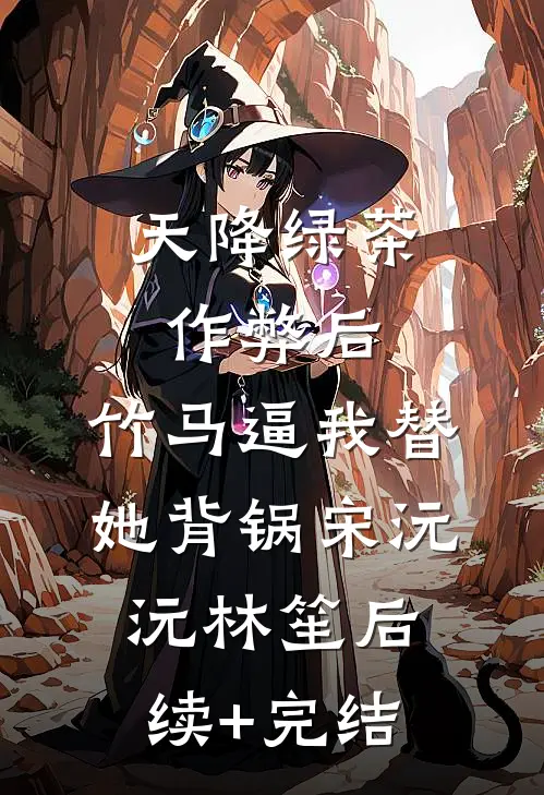 天降绿茶作弊后，竹马逼我替她背锅宋沅沅林笙后续+完结