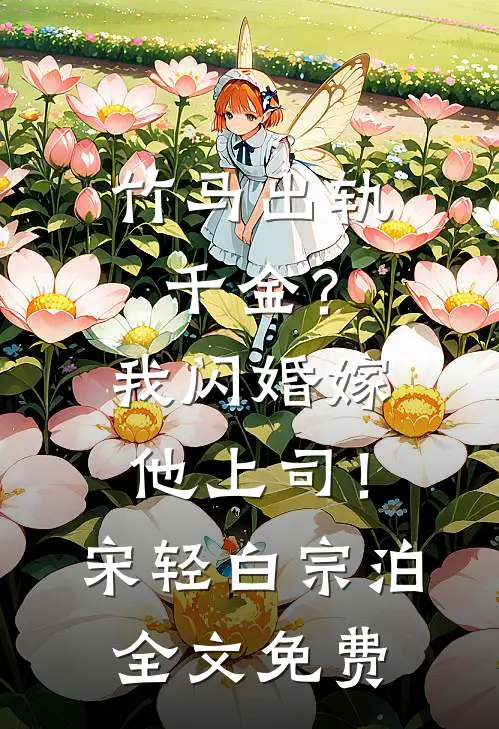 竹马出轨千金？我闪婚嫁他上司！宋轻白宗泊全文免费