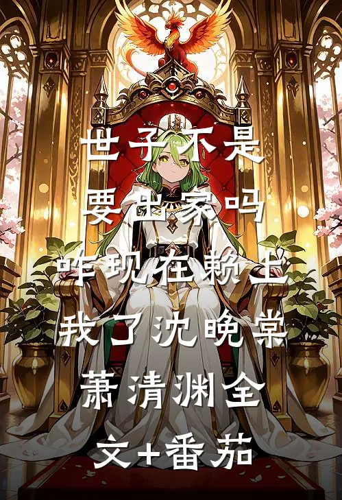 世子不是要出家吗，咋现在赖上我了沈晚棠萧清渊全文+番茄